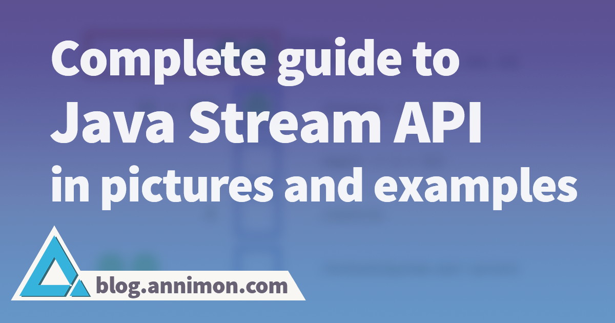 Complete guide to Java Stream API in pictures and examples | aNNi::Writes